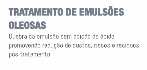 TRATAMENTO DE EMULSÕES OLEOSAS Quebra da emulsão sem adição de ácido promovendo redução de custos, riscos e resíduos pós-tratamento 